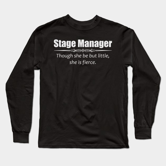 Stage Manager Shirt - Though She Be But Little She is Fierce Long Sleeve T-Shirt by merkraht